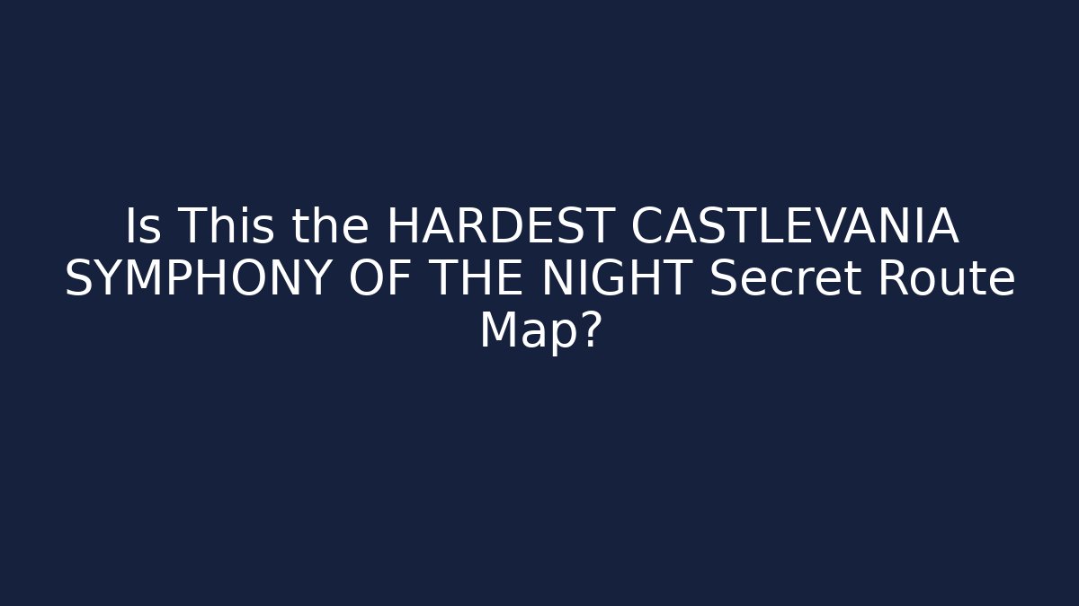 Is This the HARDEST CASTLEVANIA SYMPHONY OF THE NIGHT Secret Route Map?