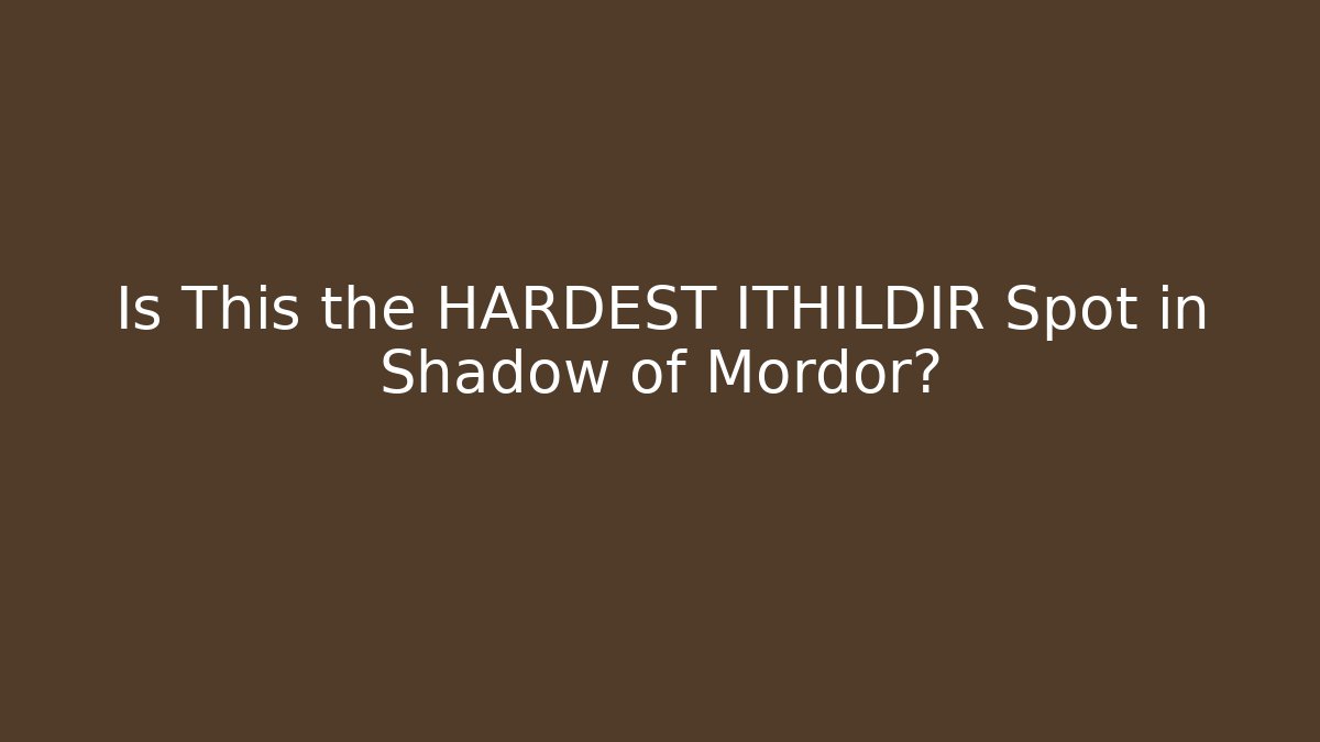 Is This the HARDEST ITHILDIR Spot in Shadow of Mordor?