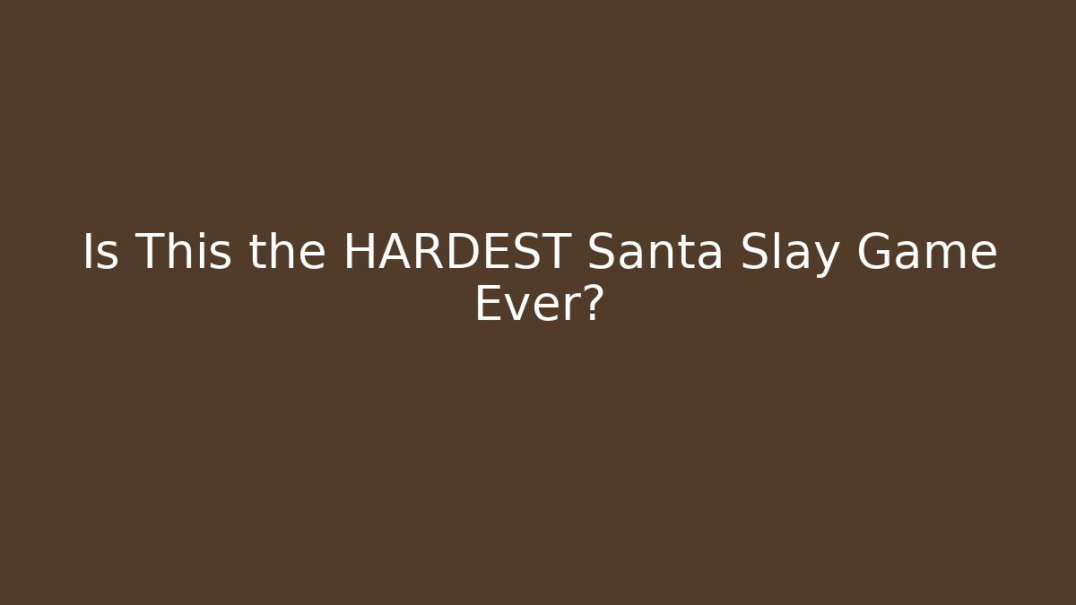 Is This the HARDEST Santa Slay Game Ever?