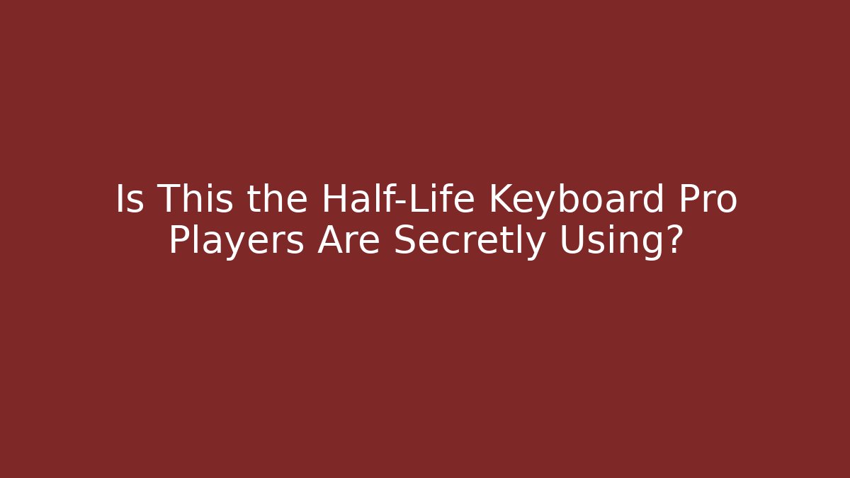 Is This the Half-Life Keyboard Pro Players Are Secretly Using?