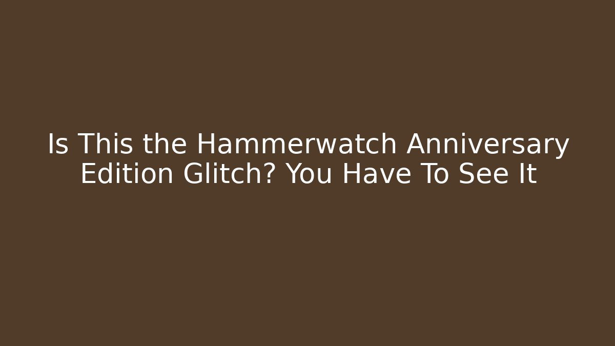 Is This the Hammerwatch Anniversary Edition Glitch? You Have To See It