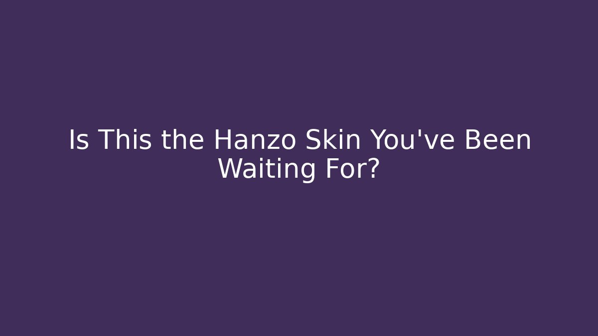 Is This the Hanzo Skin You've Been Waiting For?