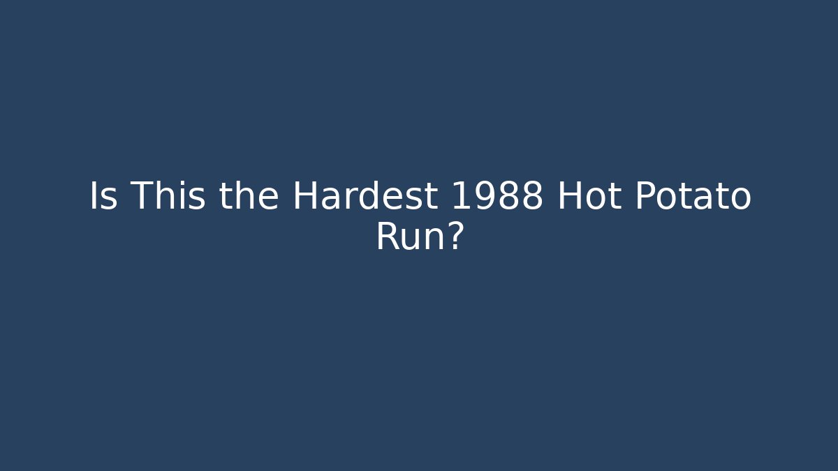 Is This the Hardest 1988 Hot Potato Run?
