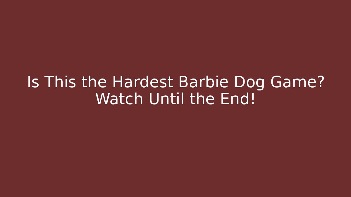 Is This the Hardest Barbie Dog Game? Watch Until the End!