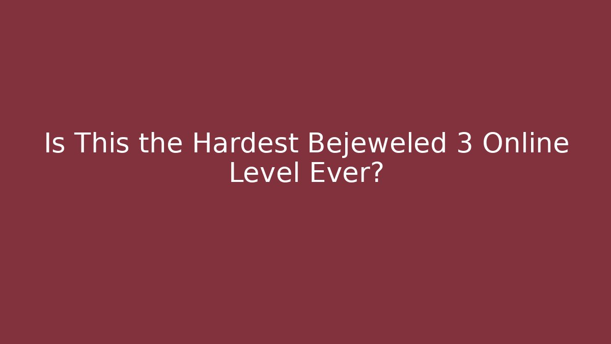Is This the Hardest Bejeweled 3 Online Level Ever?