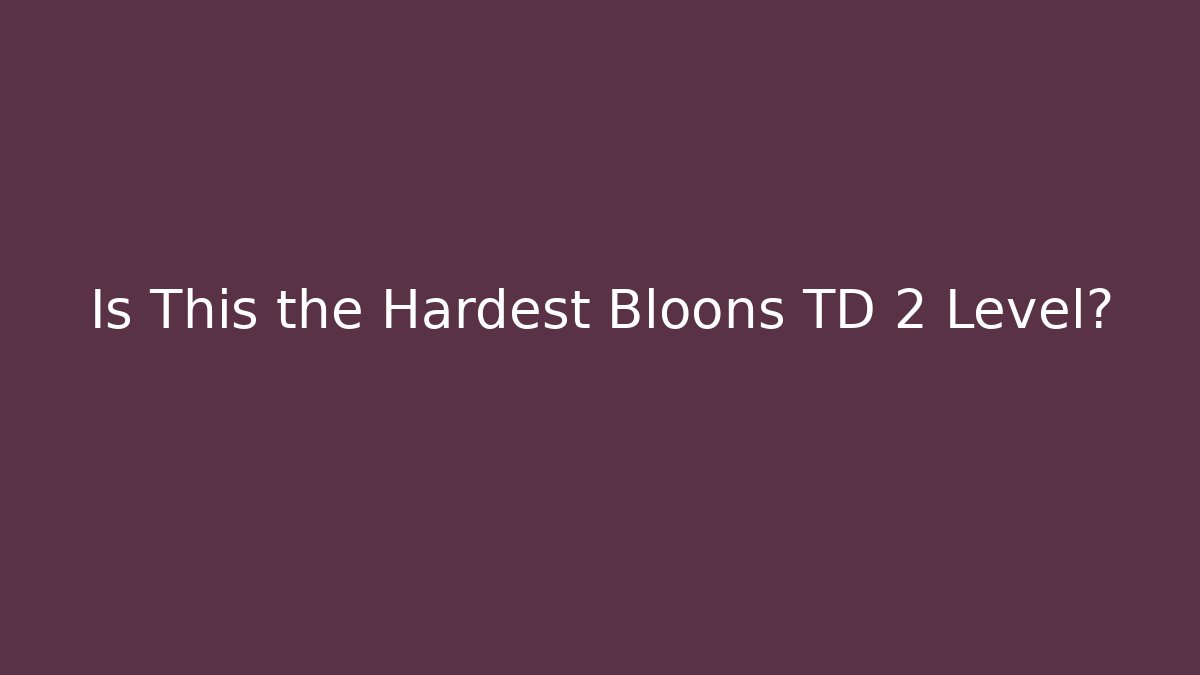 Is This the Hardest Bloons TD 2 Level?