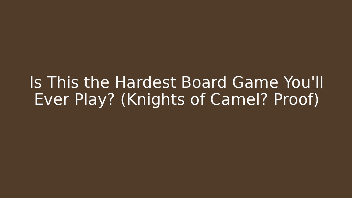 Is This the Hardest Board Game You’ll Ever Play? (Knights of Camel暴 Proof)