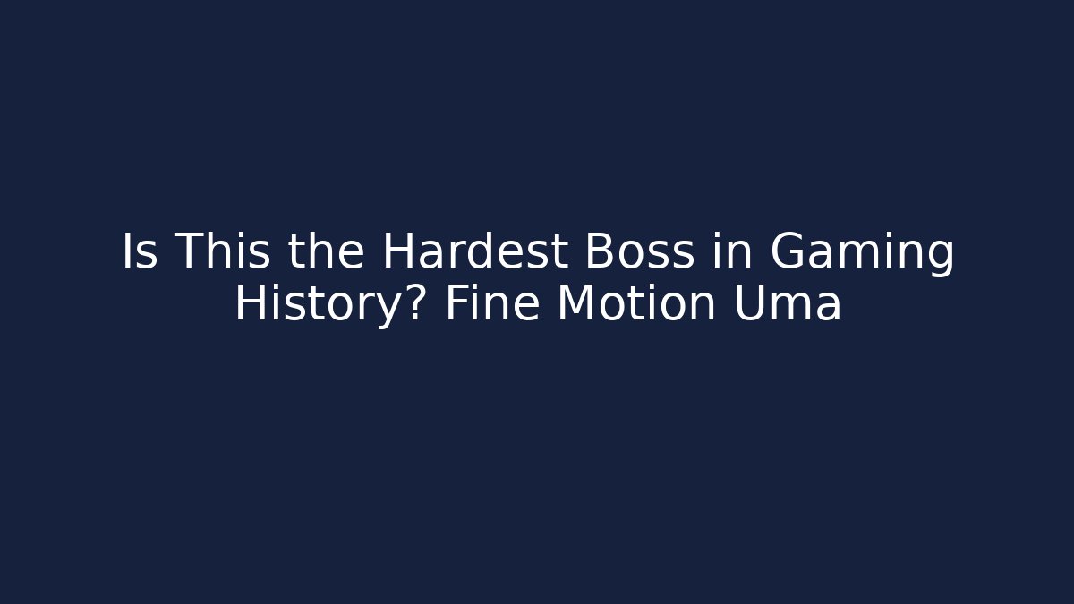 Is This the Hardest Boss in Gaming History? Fine Motion Uma