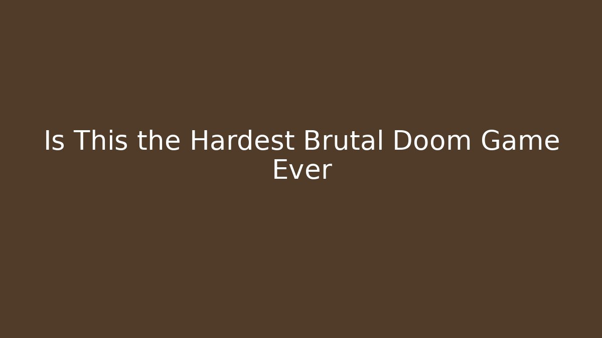 Is This the Hardest Brutal Doom Game Ever