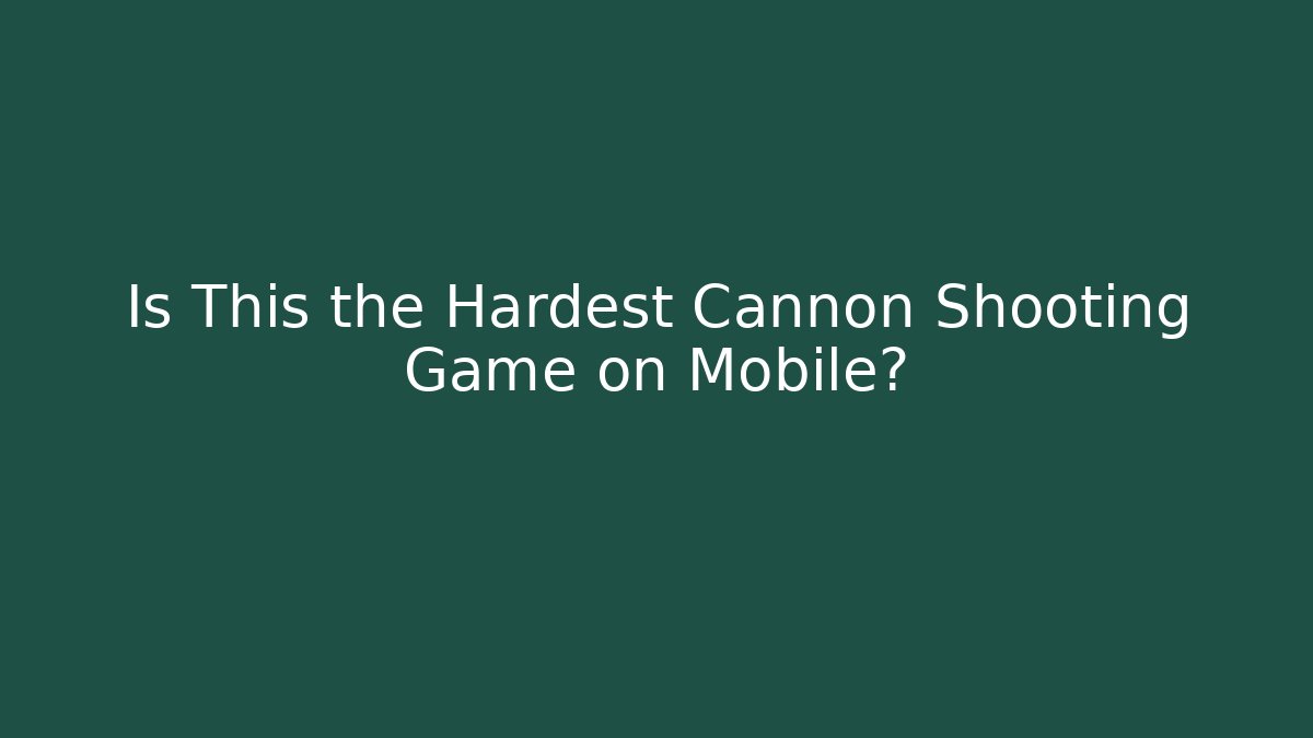 Is This the Hardest Cannon Shooting Game on Mobile?