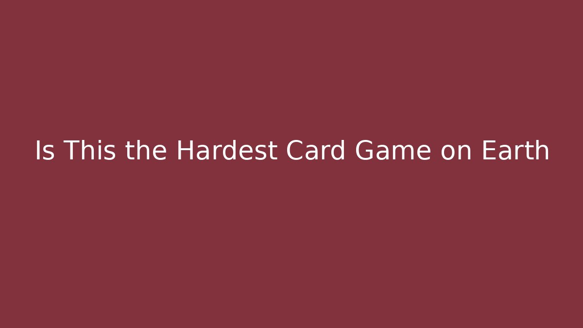 Is This the Hardest Card Game on Earth