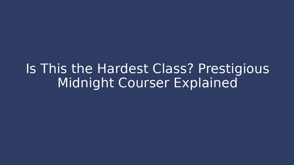 Is This the Hardest Class? Prestigious Midnight Courser Explained