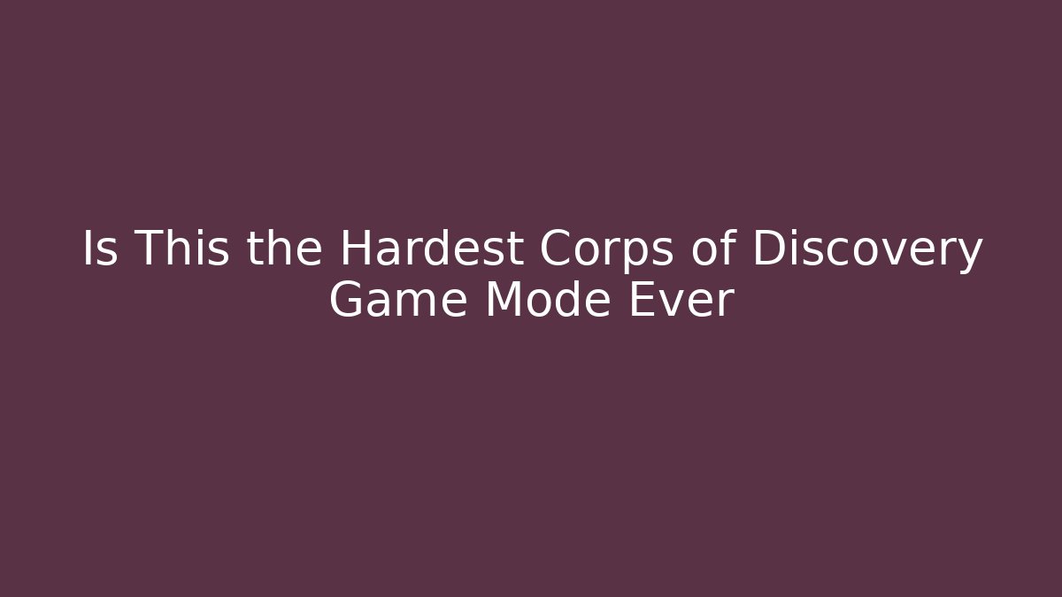 Is This the Hardest Corps of Discovery Game Mode Ever