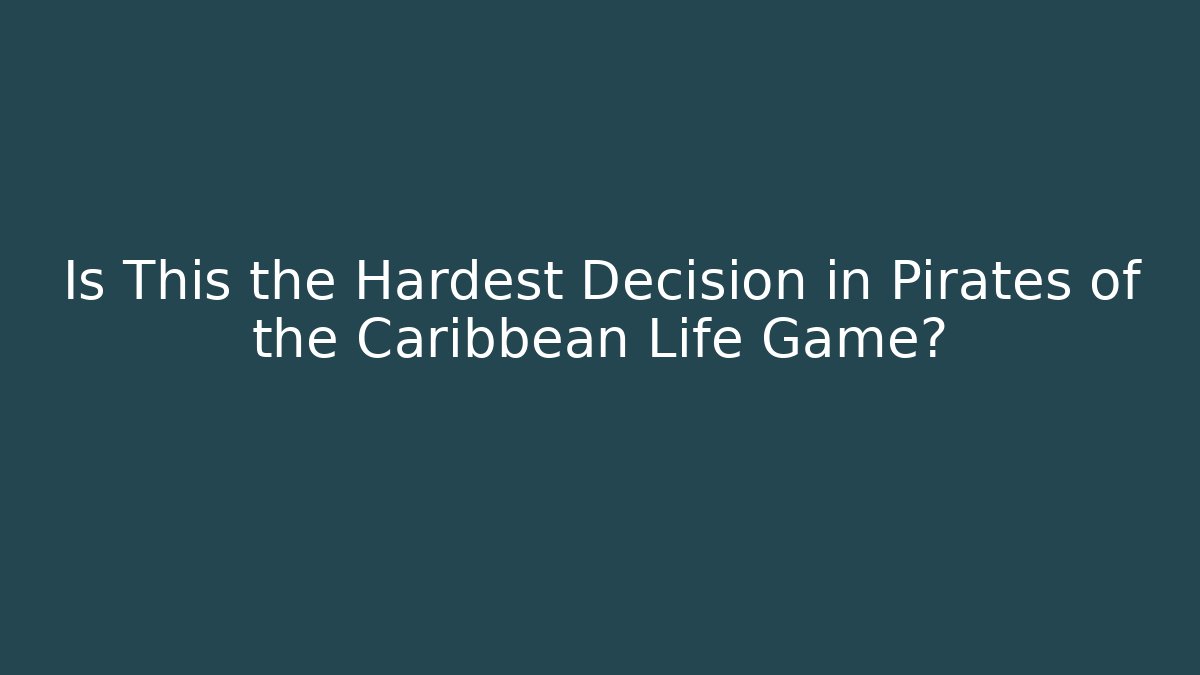 Is This the Hardest Decision in Pirates of the Caribbean Life Game? - Critter Realm