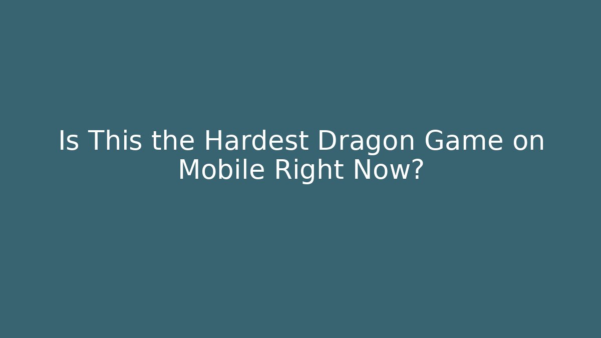 Is This the Hardest Dragon Game on Mobile Right Now?