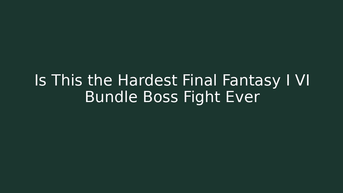 Is This the Hardest Final Fantasy I VI Bundle Boss Fight Ever - Critter Realm