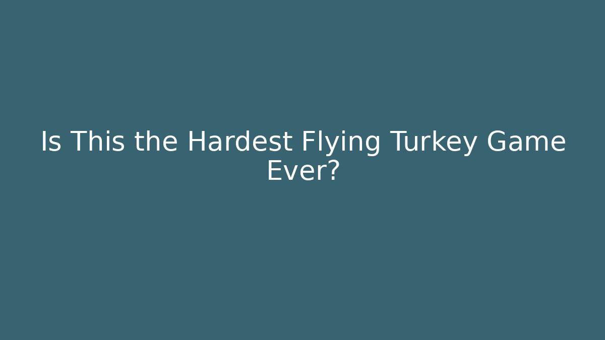 Is This the Hardest Flying Turkey Game Ever?