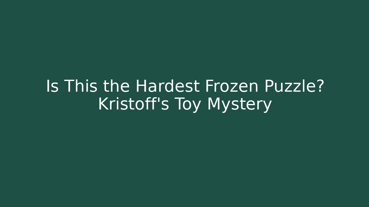 Is This the Hardest Frozen Puzzle? Kristoff's Toy Mystery