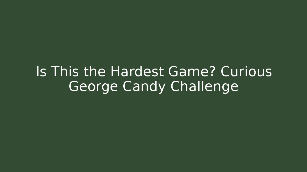 Is This the Hardest Game? Curious George Candy Challenge