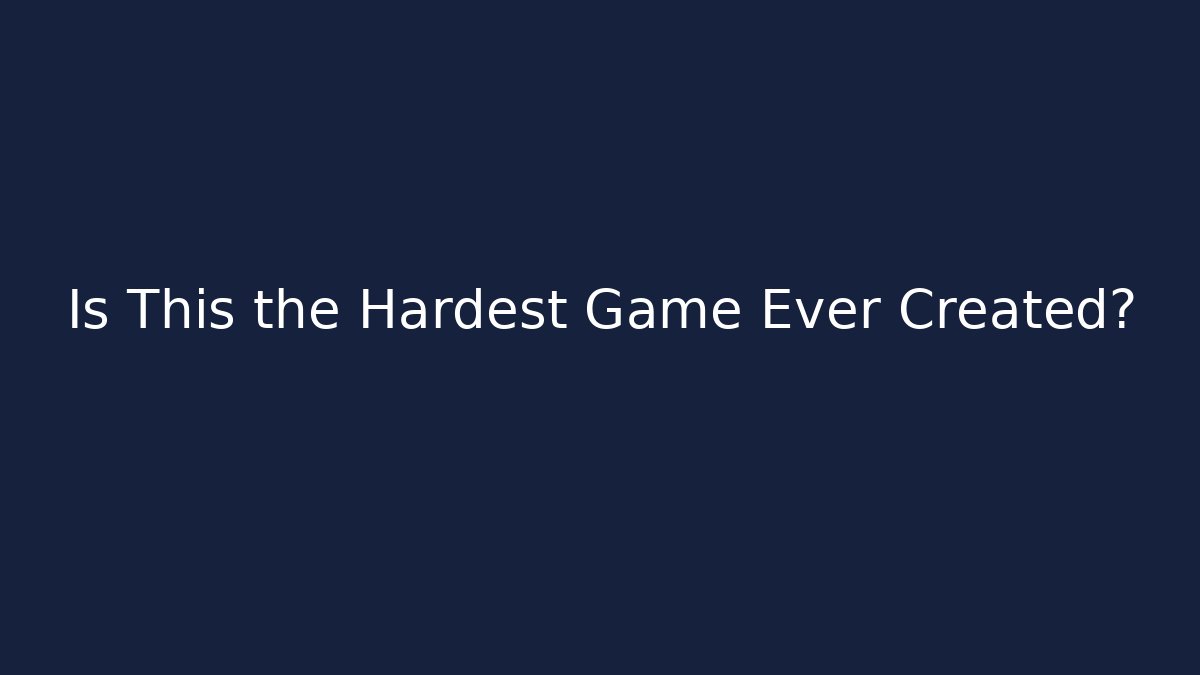 Is This the Hardest Game Ever Created?
