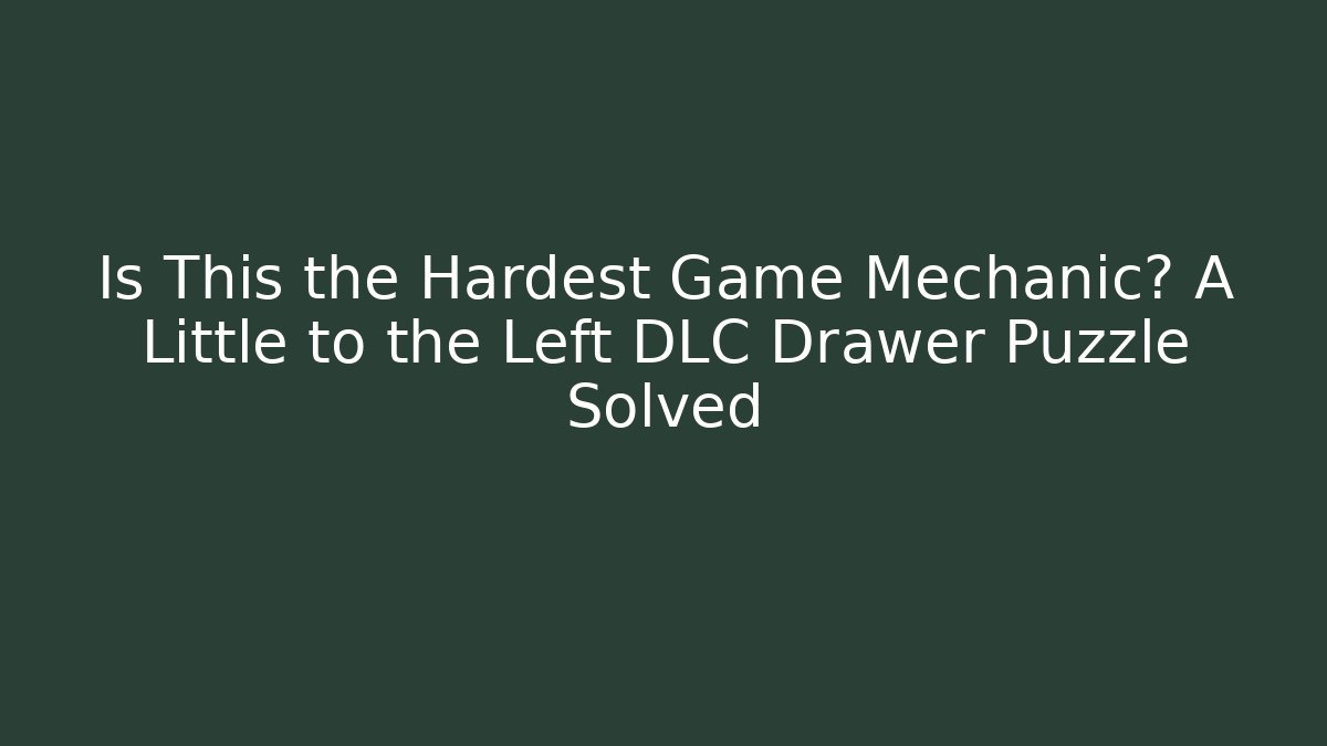 Is This the Hardest Game Mechanic? A Little to the Left DLC Drawer Puzzle Solved