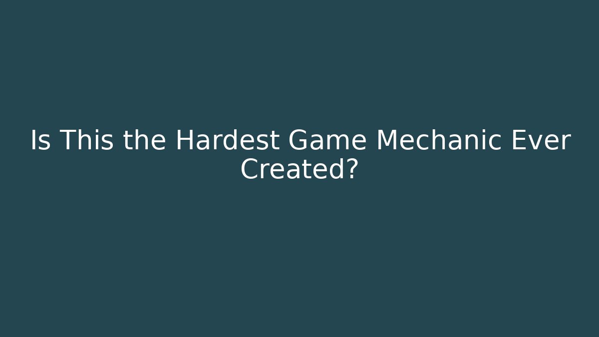 Is This the Hardest Game Mechanic Ever Created?