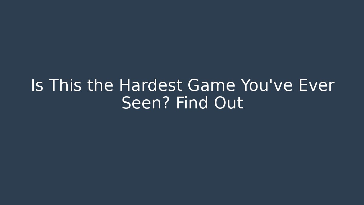 Is This the Hardest Game You’ve Ever Seen? Find Out
