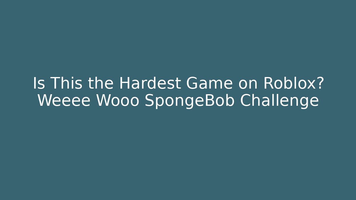 Is This the Hardest Game on Roblox? Weeee Wooo SpongeBob Challenge