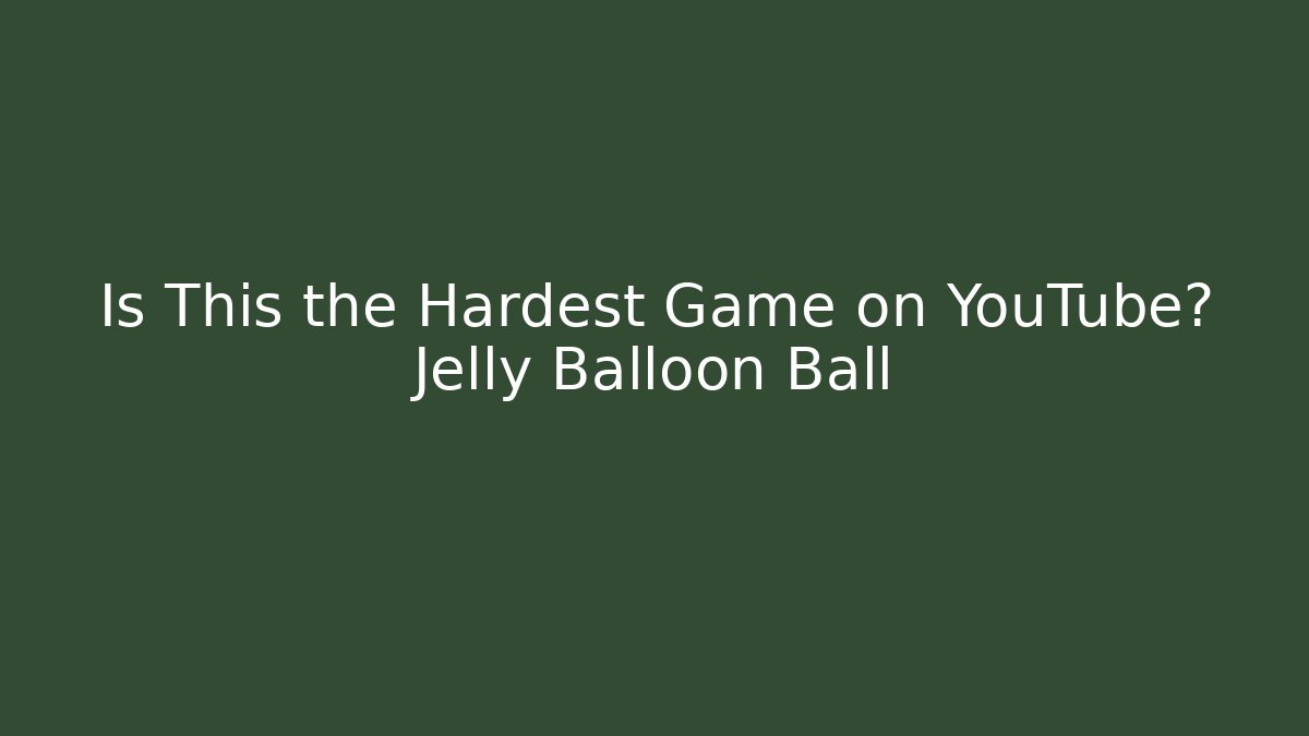 Is This the Hardest Game on YouTube? Jelly Balloon Ball