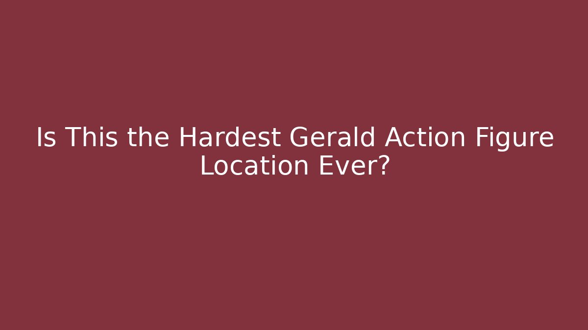 Is This the Hardest Gerald Action Figure Location Ever? - Critter Realm
