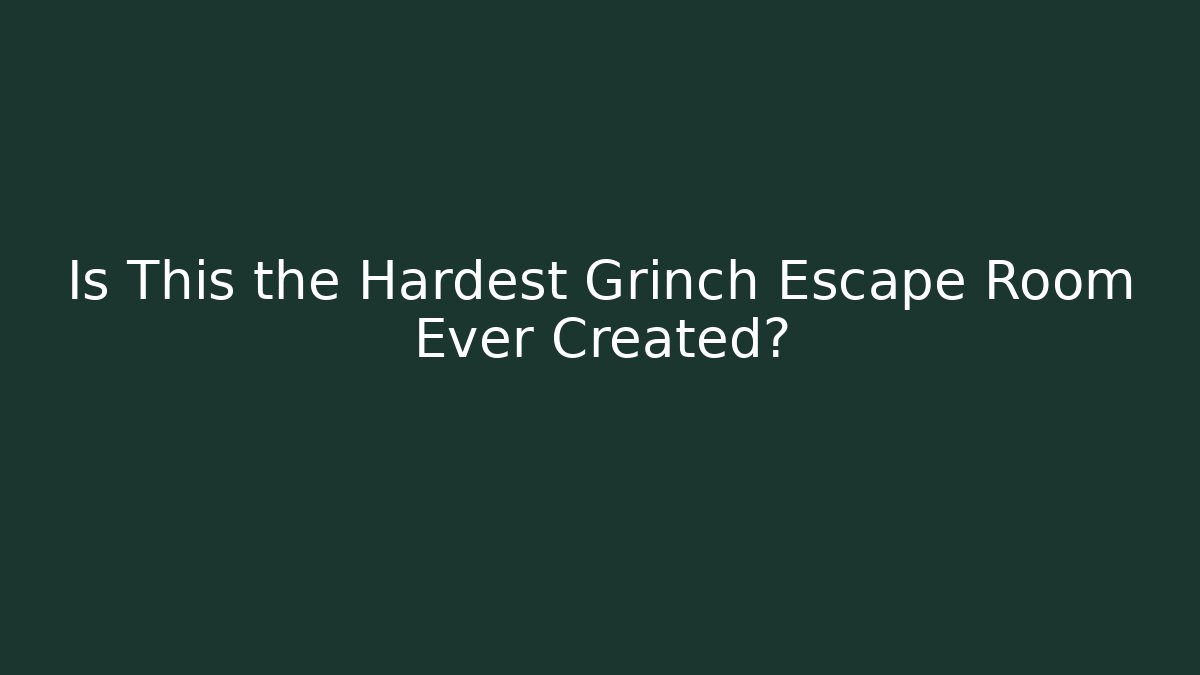 Is This the Hardest Grinch Escape Room Ever Created?