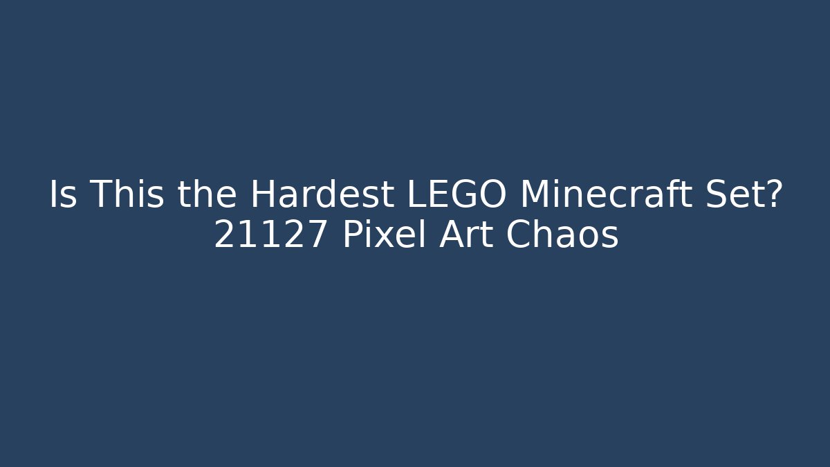 Is This the Hardest LEGO Minecraft Set? 21127 Pixel Art Chaos
