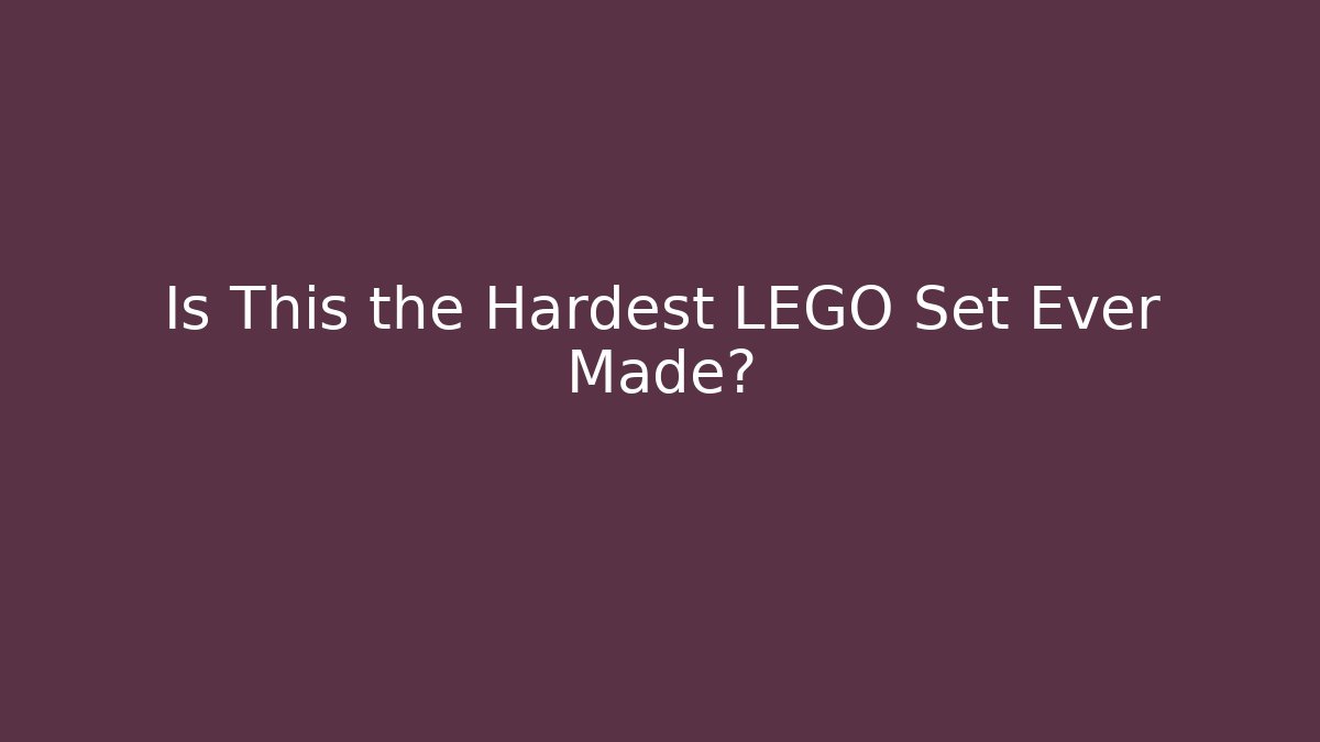 Is This the Hardest LEGO Set Ever Made?