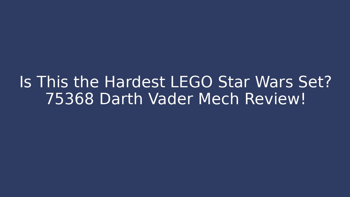 Is This the Hardest LEGO Star Wars Set? 75368 Darth Vader Mech Review!