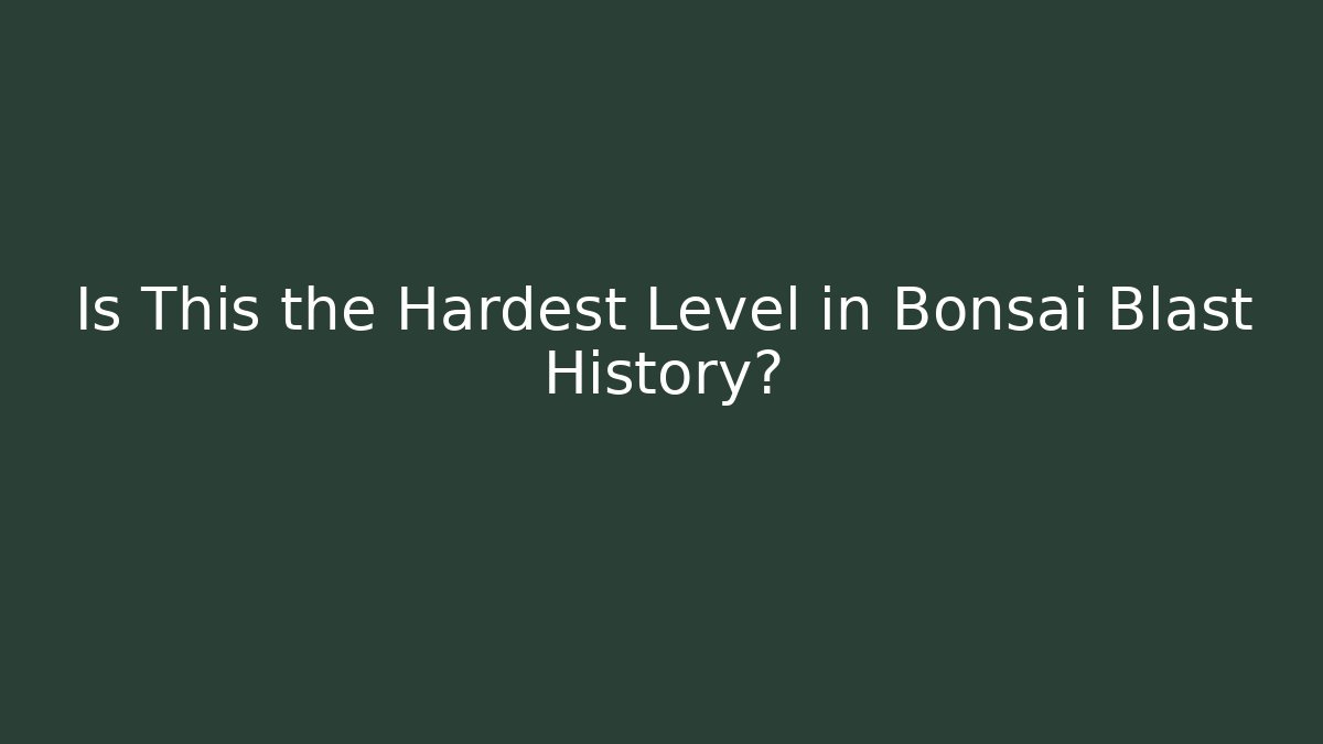 Is This the Hardest Level in Bonsai Blast History?