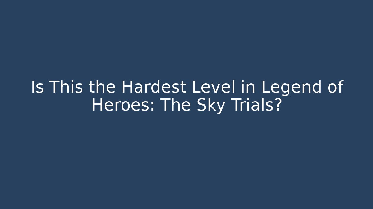 Is This the Hardest Level in Legend of Heroes: The Sky Trials?