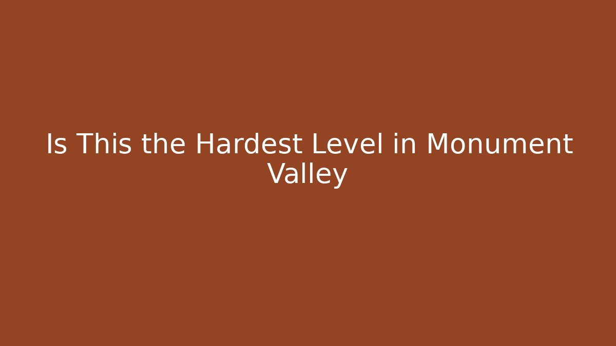 Is This the Hardest Level in Monument Valley