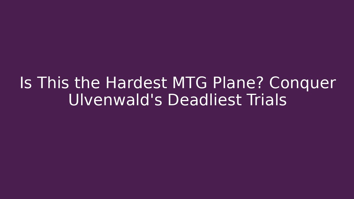 Is This the Hardest MTG Plane? Conquer Ulvenwald's Deadliest Trials