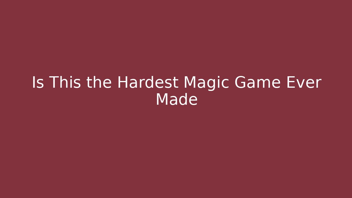 Is This the Hardest Magic Game Ever Made