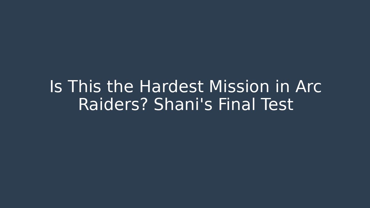 Is This the Hardest Mission in Arc Raiders? Shani's Final Test - Critter Realm