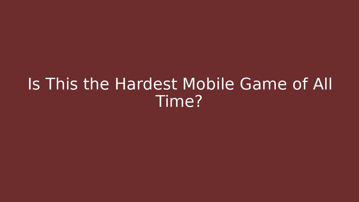 Is This the Hardest Mobile Game of All Time?