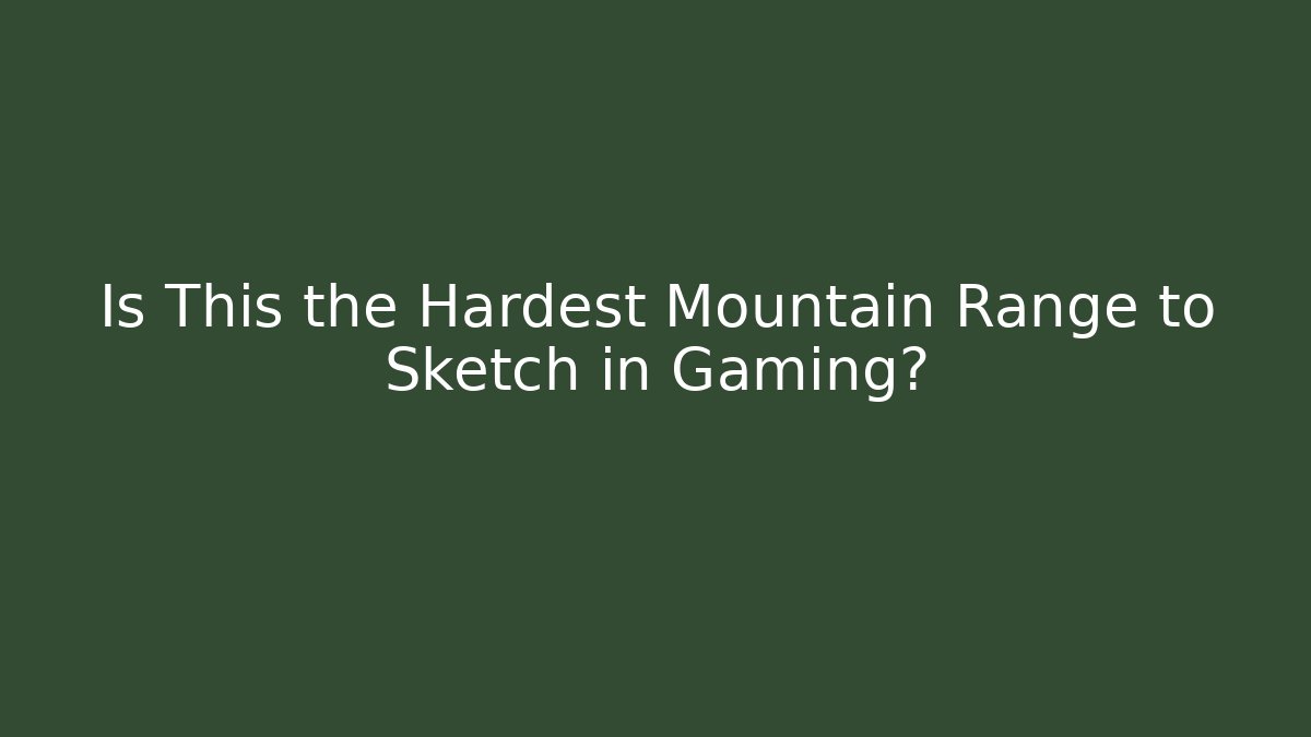 Is This the Hardest Mountain Range to Sketch in Gaming?