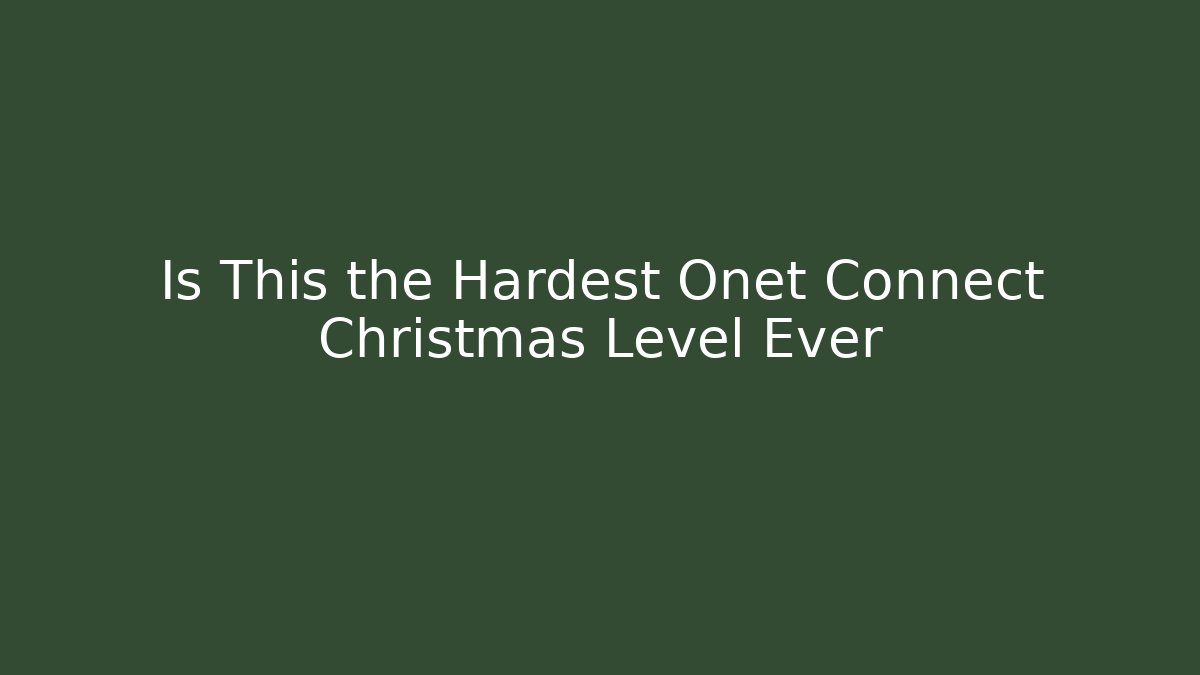 Is This the Hardest Onet Connect Christmas Level Ever