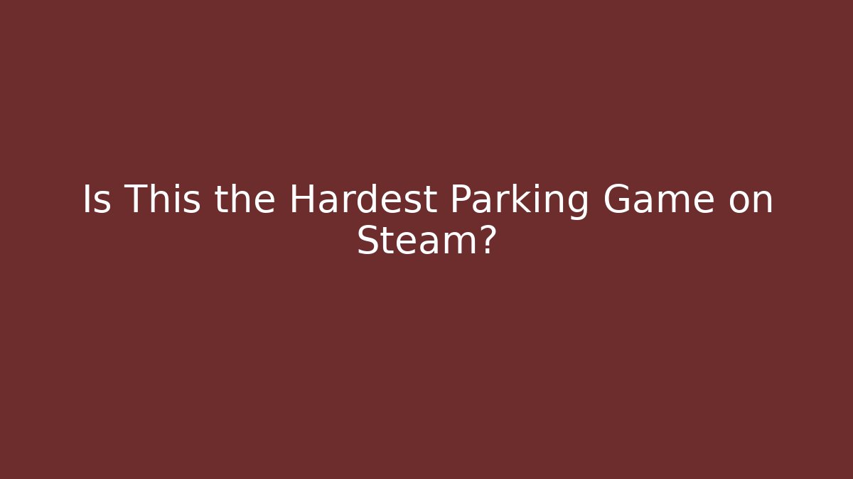 Is This the Hardest Parking Game on Steam?