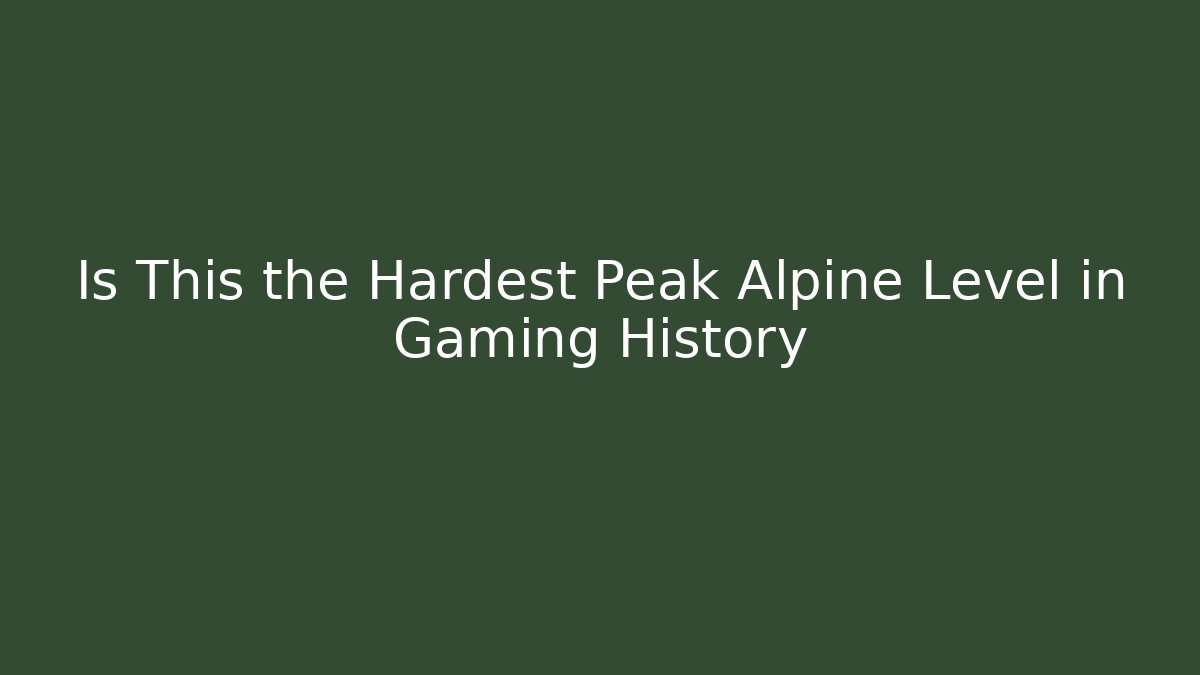 Is This the Hardest Peak Alpine Level in Gaming History