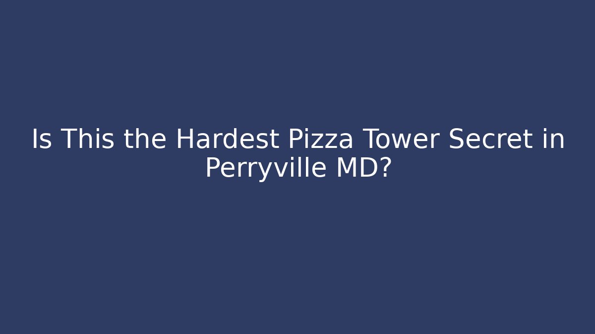 Is This the Hardest Pizza Tower Secret in Perryville MD?