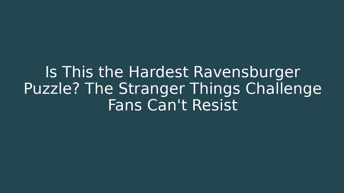 Is This the Hardest Ravensburger Puzzle? The Stranger Things Challenge Fans Can't Resist