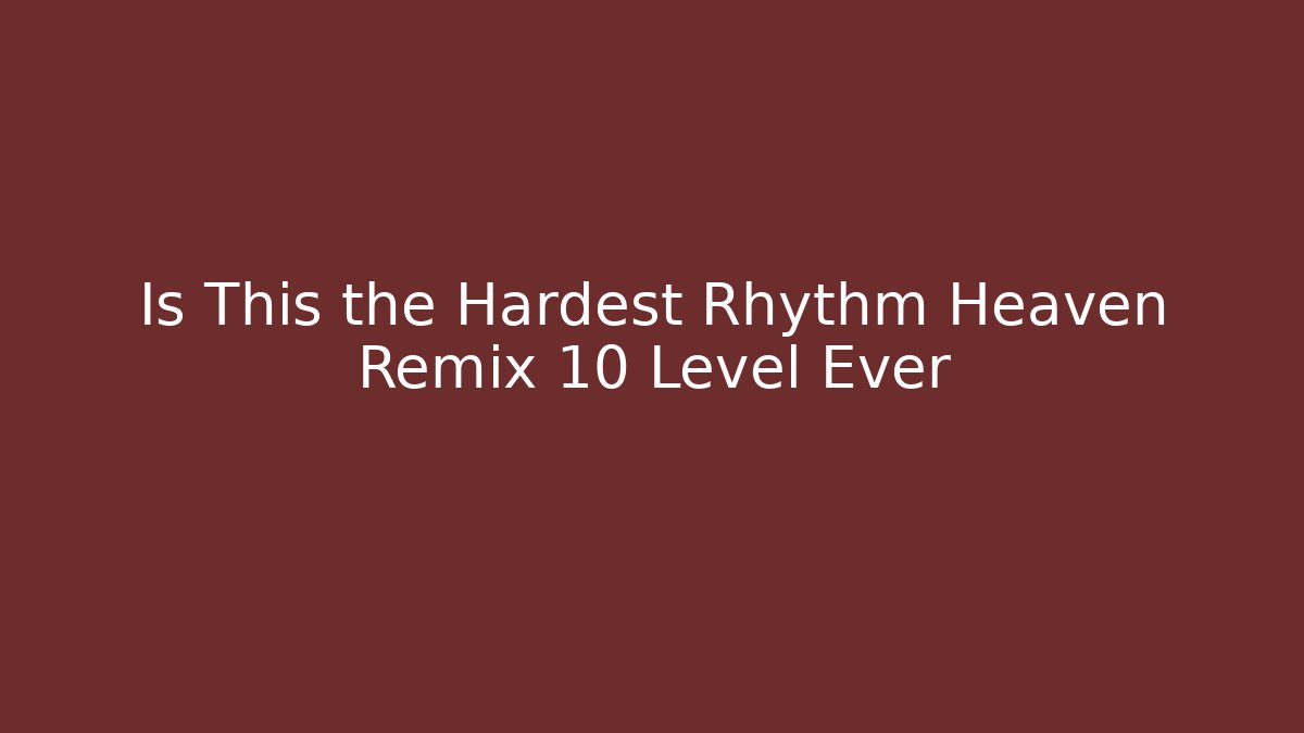 Is This the Hardest Rhythm Heaven Remix 10 Level Ever