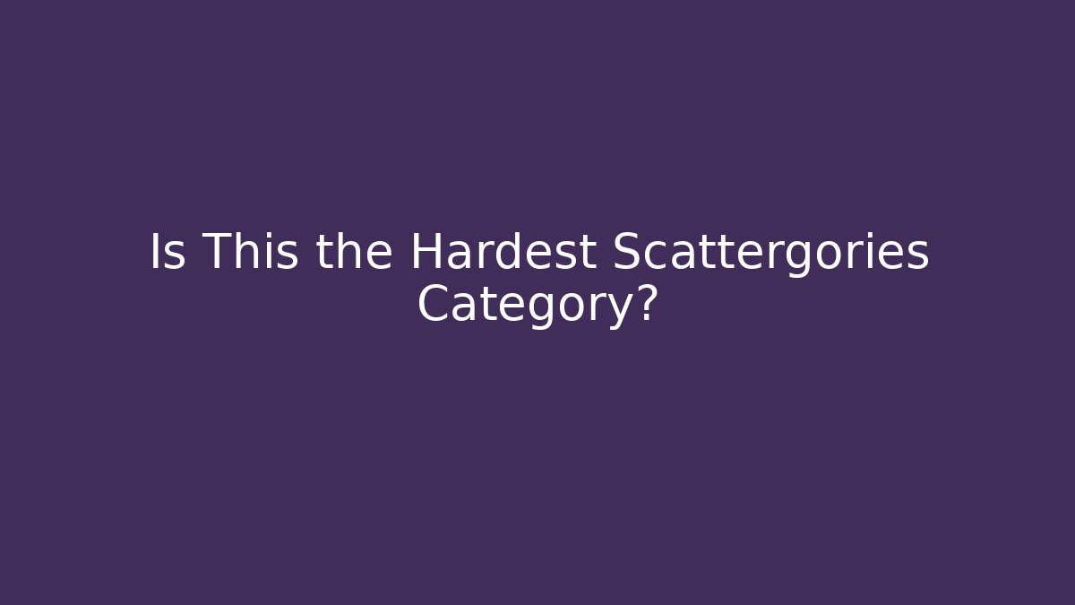 Is This the Hardest Scattergories Category?