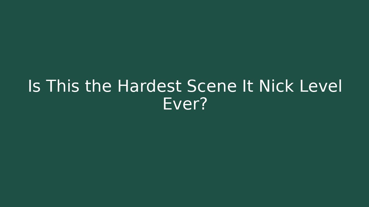 Is This the Hardest Scene It Nick Level Ever?